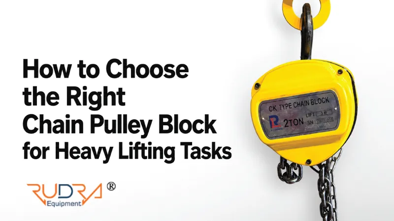 How to Choose the Right Chain Pulley Block for Heavy Lifting Tasks