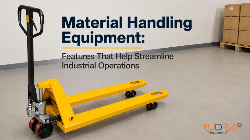 Material Handling Equipment: Features That Help Streamline Industrial Operations