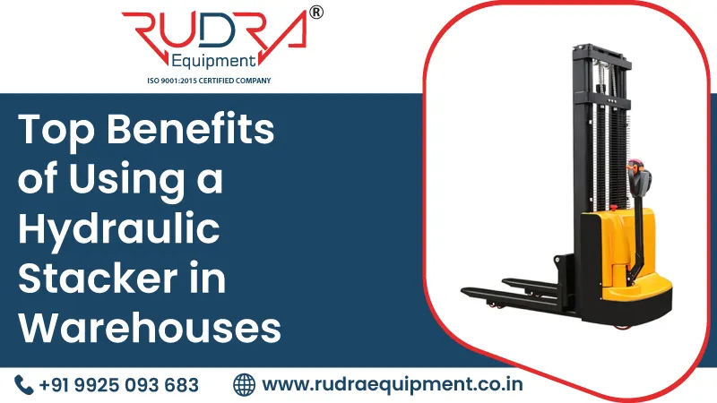 Top Benefits of Using a Hydraulic Stacker in Warehouses
